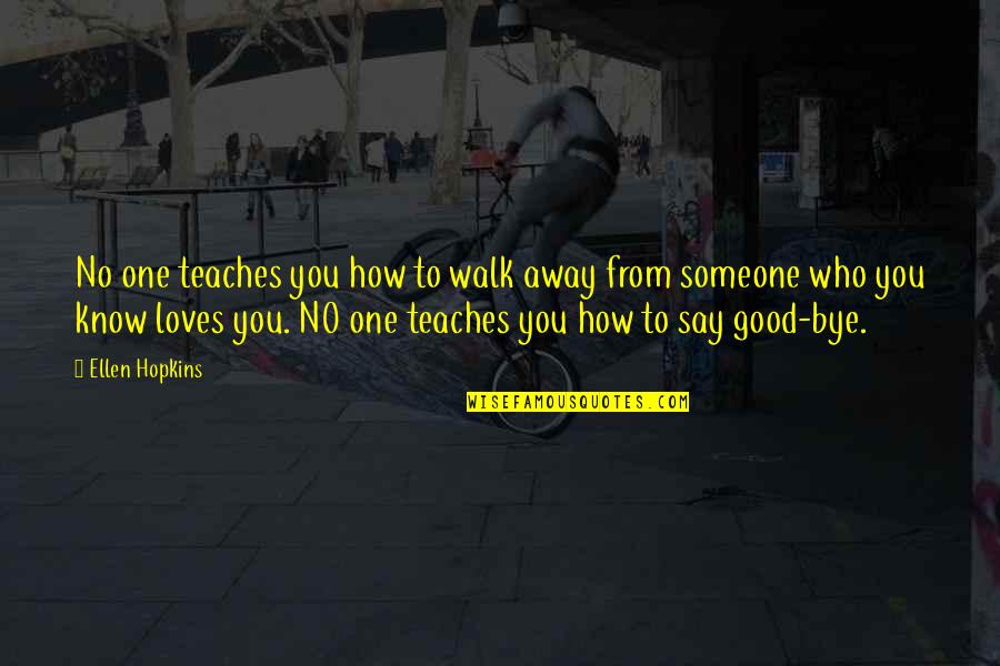 Someone Who Loves You Quotes By Ellen Hopkins: No one teaches you how to walk away