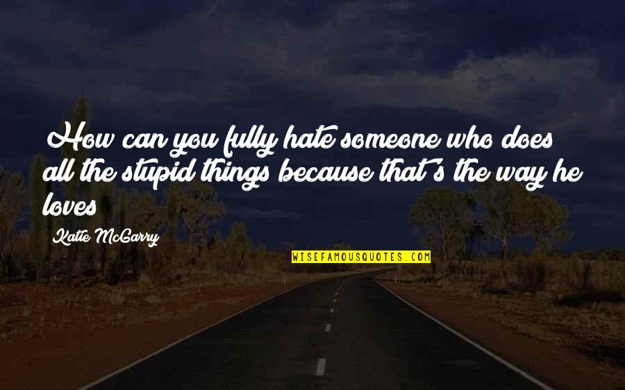 Someone Who Loves You Quotes By Katie McGarry: How can you fully hate someone who does