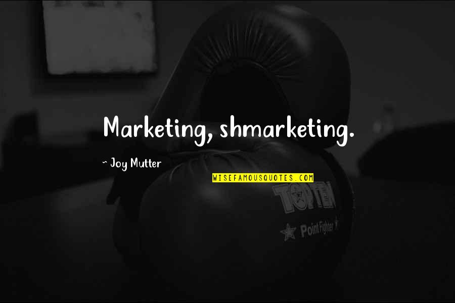 Someone Who Made You Smile Quotes By Joy Mutter: Marketing, shmarketing. Someone Who Made You Smile Quotes By Joy Mutter: Marketing, shmarketing.
