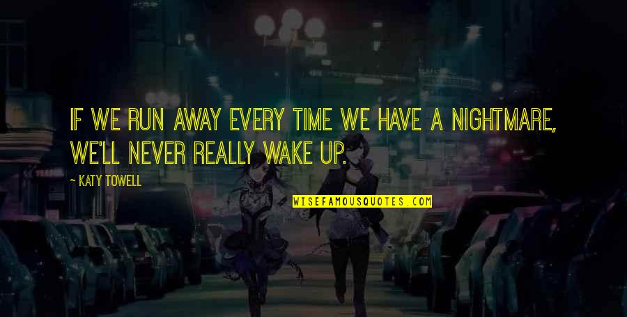 Someone Who Made You Smile Quotes By Katy Towell: If we run away every time we have