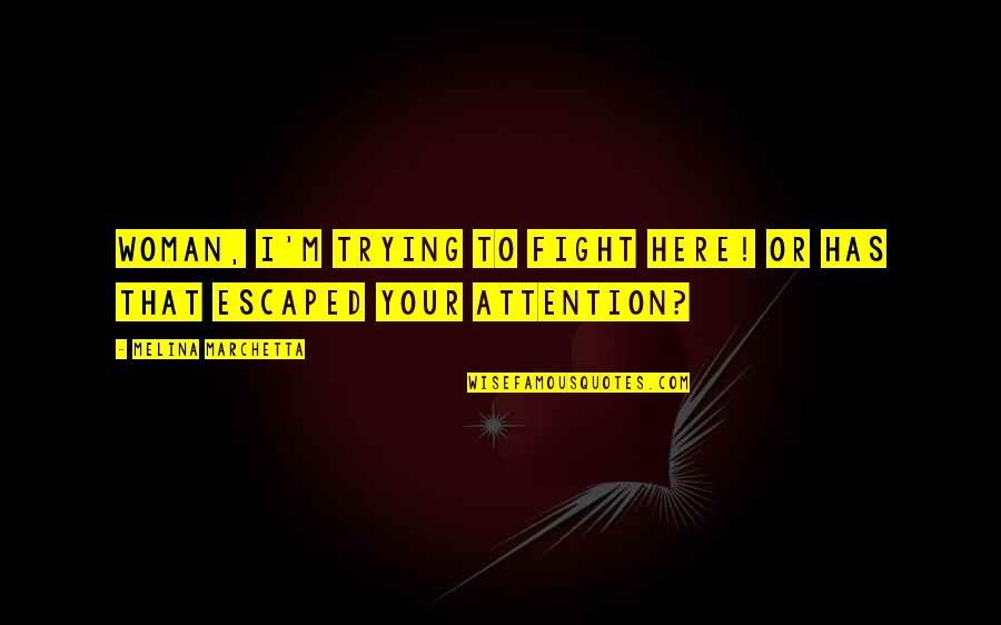 Someone Who Made You Smile Quotes By Melina Marchetta: Woman, I'm trying to fight here! Or has Someone Who Made You Smile Quotes By Melina Marchetta: Woman, I'm trying to fight here! Or has