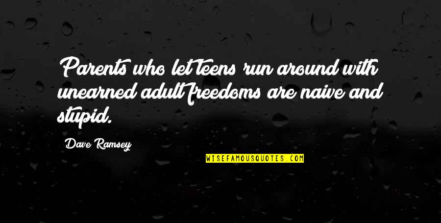 Someone Who Makes You Angry Quotes By Dave Ramsey: Parents who let teens run around with unearned