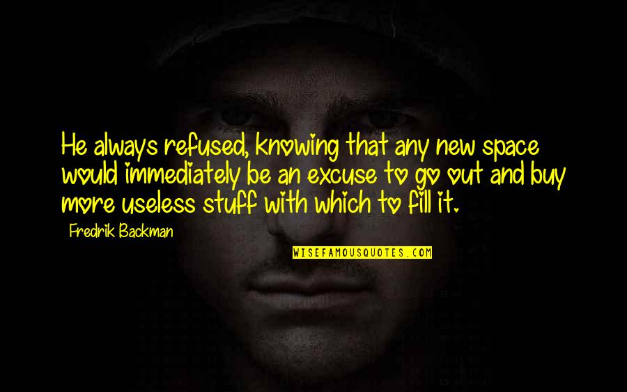 Someone Who Makes You Laugh Quotes By Fredrik Backman: He always refused, knowing that any new space Someone Who Makes You Laugh Quotes By Fredrik Backman: He always refused, knowing that any new space