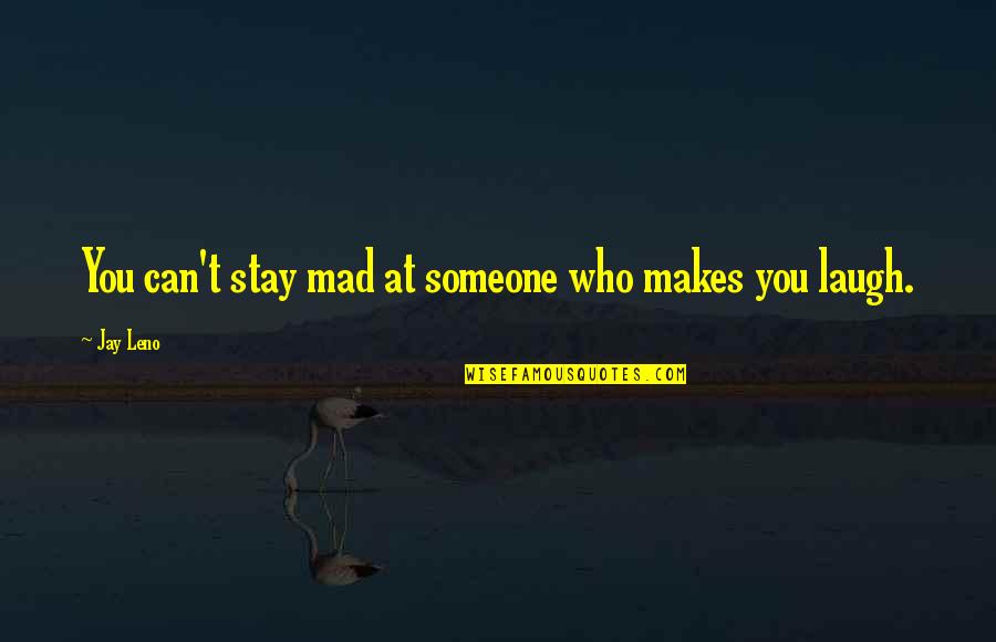Someone Who Makes You Laugh Quotes By Jay Leno: You can't stay mad at someone who makes