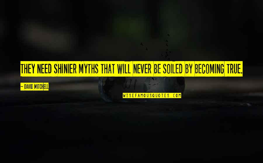 Someone Who Makes You Sad Quotes By David Mitchell: They need shinier myths that will never be