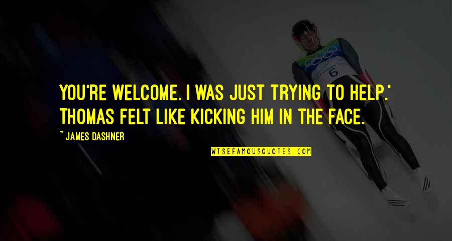 Someone Who Makes You Sad Quotes By James Dashner: You're welcome. I was just trying to help.'