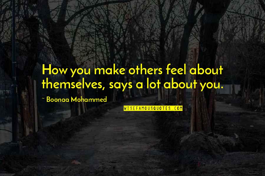 Someone Who Passed Away One Year Ago Quotes By Boonaa Mohammed: How you make others feel about themselves, says Someone Who Passed Away One Year Ago Quotes By Boonaa Mohammed: How you make others feel about themselves, says