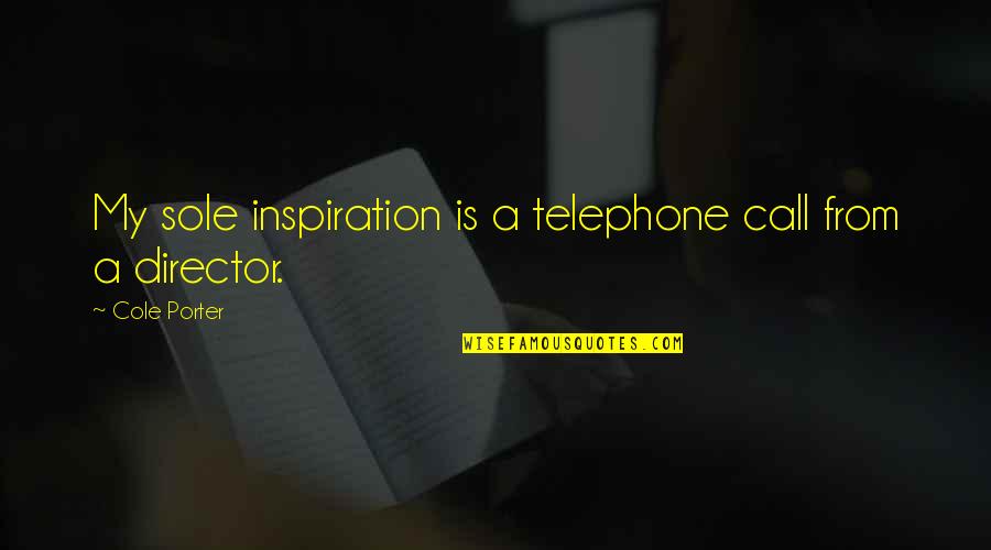 Someone Who Passed Away Quotes By Cole Porter: My sole inspiration is a telephone call from Someone Who Passed Away Quotes By Cole Porter: My sole inspiration is a telephone call from