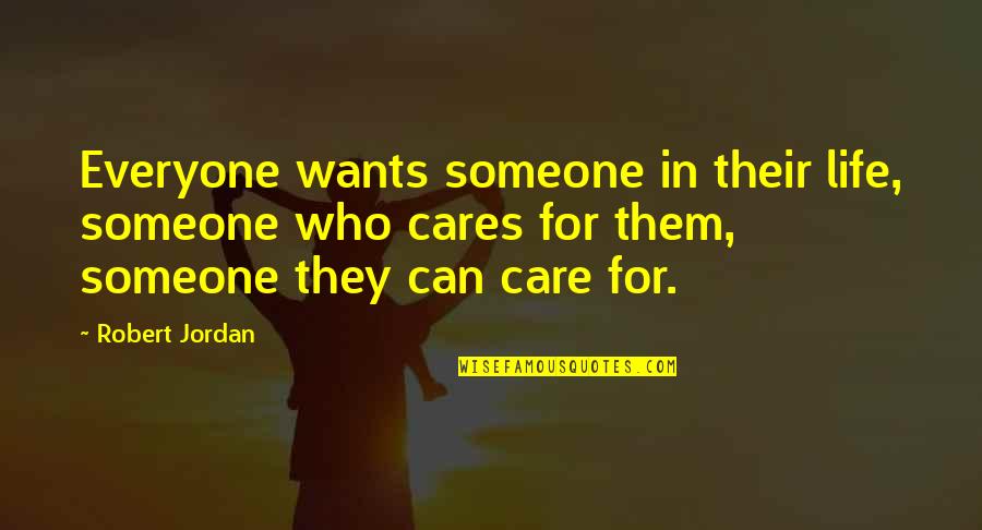 Someone Who Really Cares Quotes By Robert Jordan: Everyone wants someone in their life, someone who Someone Who Really Cares Quotes By Robert Jordan: Everyone wants someone in their life, someone who
