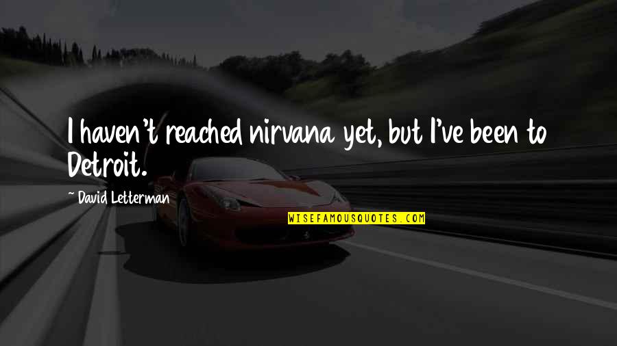 Someone Who Stands Out Quotes By David Letterman: I haven't reached nirvana yet, but I've been