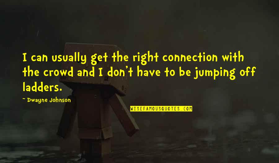 Someone Who Stands Out Quotes By Dwayne Johnson: I can usually get the right connection with