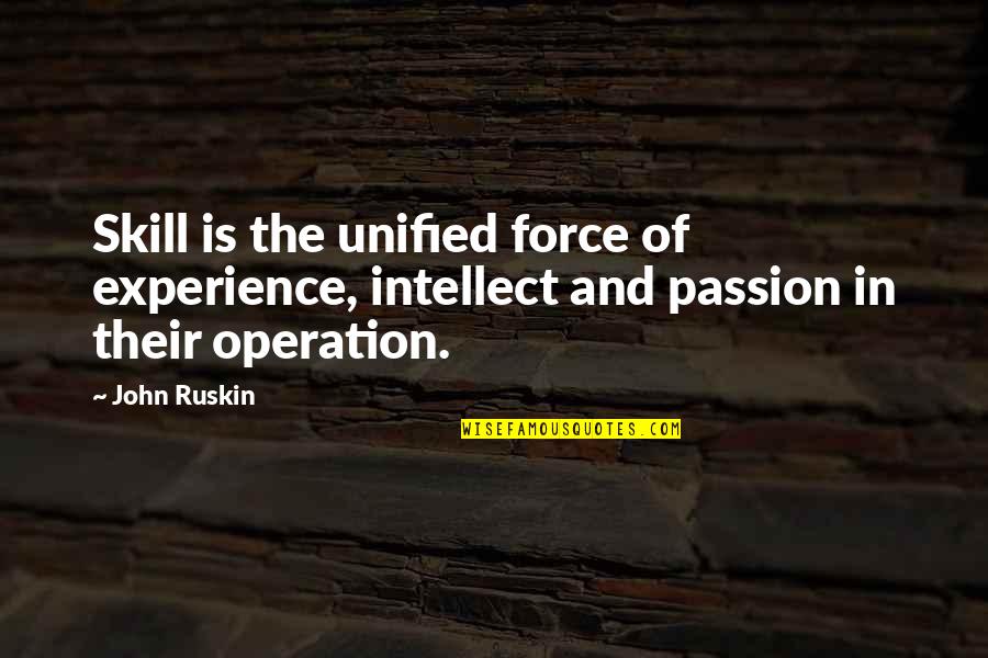 Someone Who Stands Out Quotes By John Ruskin: Skill is the unified force of experience, intellect