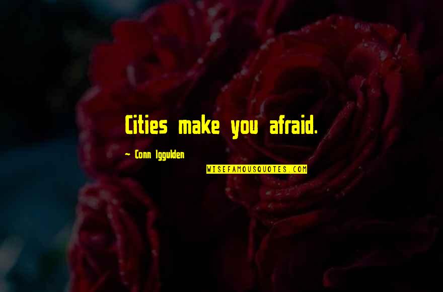 Someone Who Stopped Talking To You Quotes By Conn Iggulden: Cities make you afraid. Someone Who Stopped Talking To You Quotes By Conn Iggulden: Cities make you afraid.