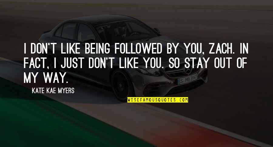 Someone Who Stopped Talking To You Quotes By Kate Kae Myers: I don't like being followed by you, Zach. Someone Who Stopped Talking To You Quotes By Kate Kae Myers: I don't like being followed by you, Zach.