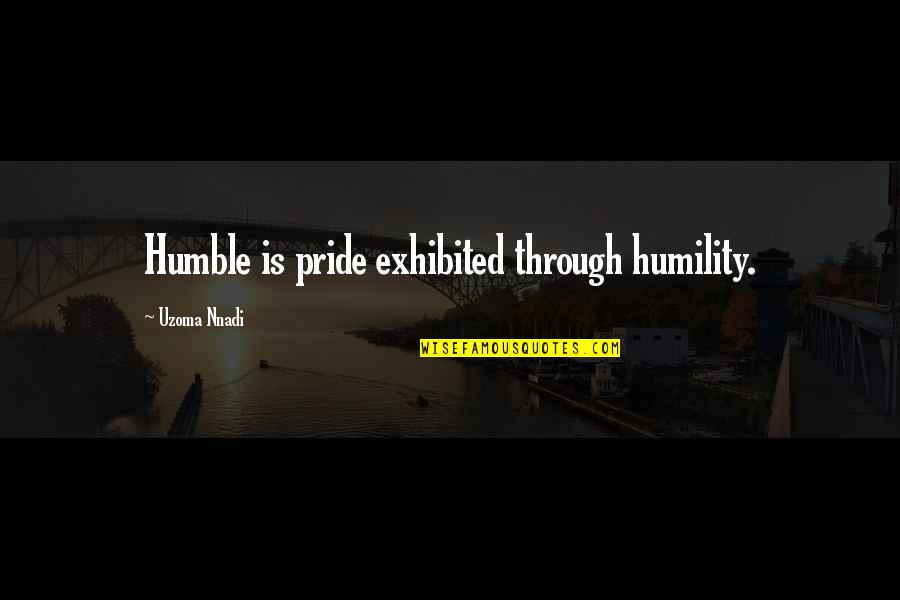 Someone Who Talks Bad About You Quotes By Uzoma Nnadi: Humble is pride exhibited through humility.
