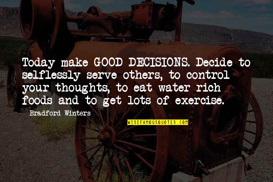 Someone Who Thinks They Are Better Than You Quotes By Bradford Winters: Today make GOOD DECISIONS. Decide to selflessly serve Someone Who Thinks They Are Better Than You Quotes By Bradford Winters: Today make GOOD DECISIONS. Decide to selflessly serve