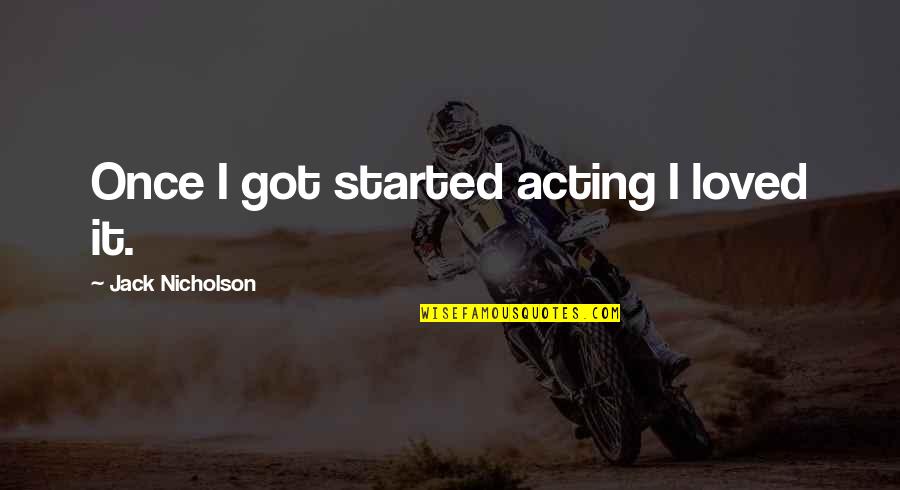 Someone Who Treats You Badly Quotes By Jack Nicholson: Once I got started acting I loved it.