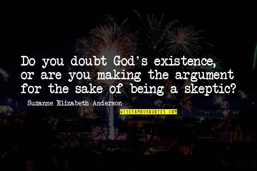 Someone Who Tries To Bring You Down Quotes By Suzanne Elizabeth Anderson: Do you doubt God's existence, or are you