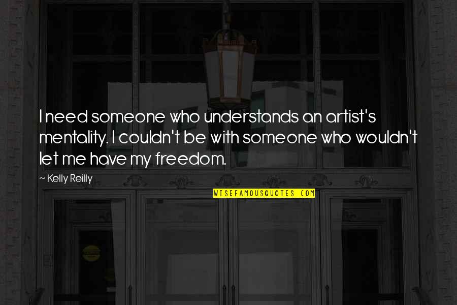 Someone Who Understands You Quotes By Kelly Reilly: I need someone who understands an artist's mentality. Someone Who Understands You Quotes By Kelly Reilly: I need someone who understands an artist's mentality.