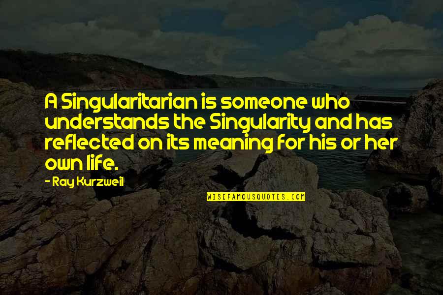 Someone Who Understands You Quotes By Ray Kurzweil: A Singularitarian is someone who understands the Singularity