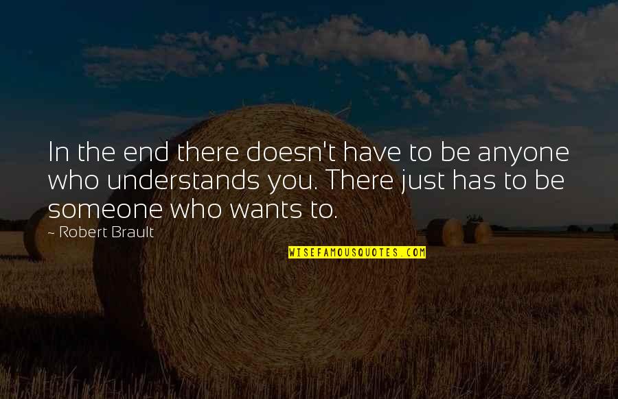 Someone Who Understands You Quotes By Robert Brault: In the end there doesn't have to be Someone Who Understands You Quotes By Robert Brault: In the end there doesn't have to be