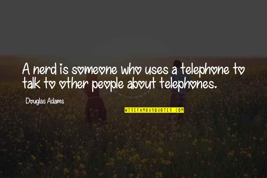 Someone Who Uses You Quotes By Douglas Adams: A nerd is someone who uses a telephone