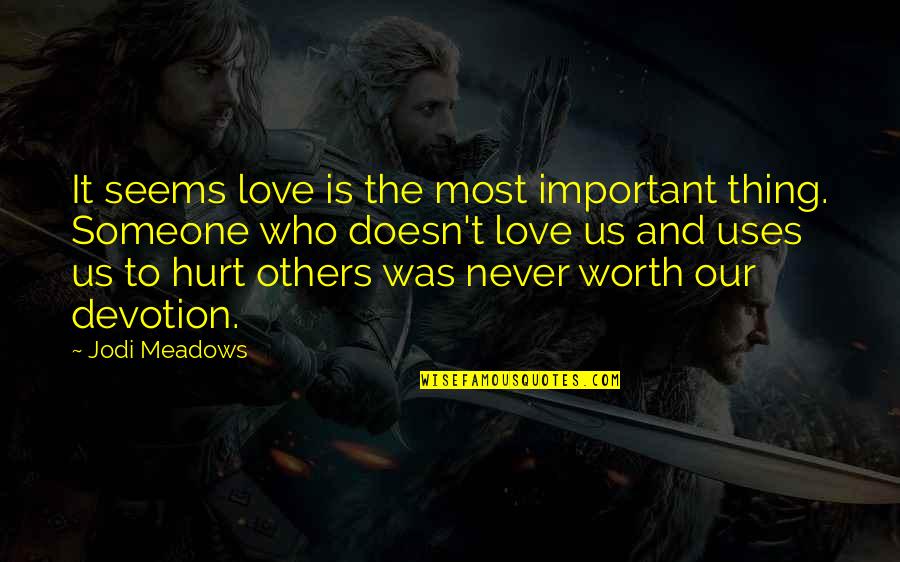 Someone Who Uses You Quotes By Jodi Meadows: It seems love is the most important thing. Someone Who Uses You Quotes By Jodi Meadows: It seems love is the most important thing.