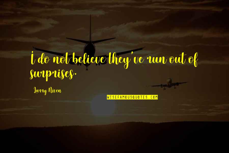 Someone Who Uses You Quotes By Larry Niven: I do not believe they've run out of Someone Who Uses You Quotes By Larry Niven: I do not believe they've run out of