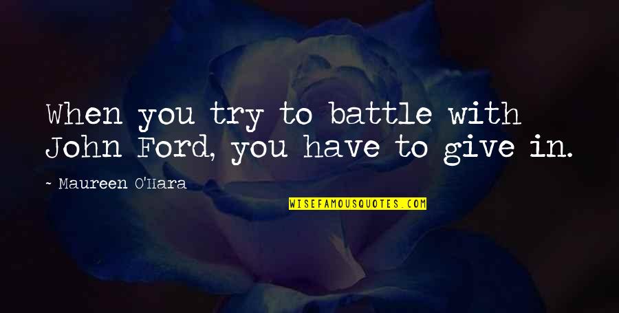 Someone Who Uses You Quotes By Maureen O'Hara: When you try to battle with John Ford, Someone Who Uses You Quotes By Maureen O'Hara: When you try to battle with John Ford,