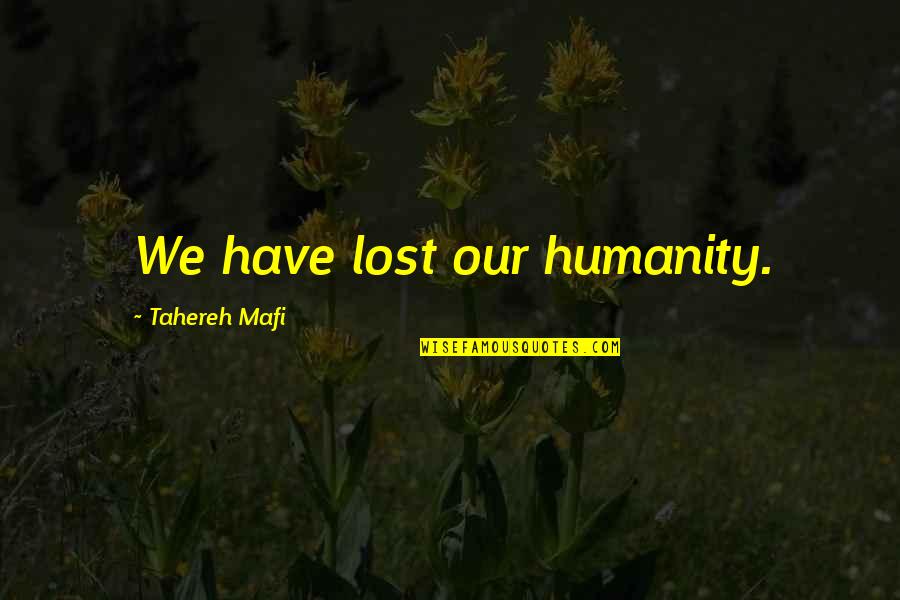 Someone Who Uses You Quotes By Tahereh Mafi: We have lost our humanity. Someone Who Uses You Quotes By Tahereh Mafi: We have lost our humanity.