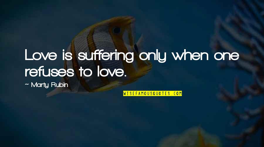 Someone Who Wants To Be In Your Life Quotes By Marty Rubin: Love is suffering only when one refuses to