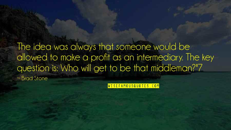 Someone Who Will Be There Quotes By Brad Stone: The idea was always that someone would be