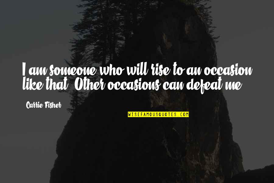 Someone Who Will Be There Quotes By Carrie Fisher: I am someone who will rise to an