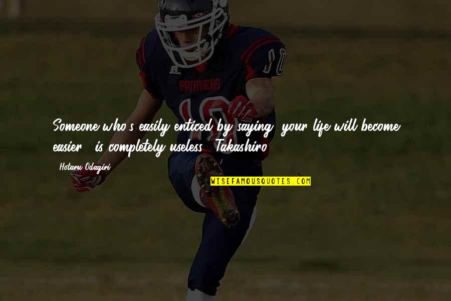 Someone Who Will Be There Quotes By Hotaru Odagiri: Someone who's easily enticed by saying, your life Someone Who Will Be There Quotes By Hotaru Odagiri: Someone who's easily enticed by saying, your life