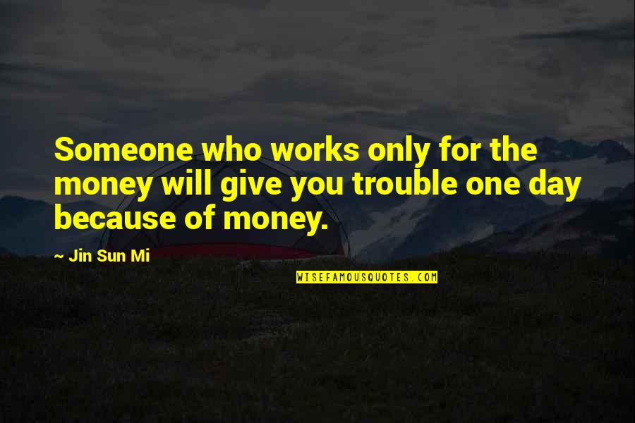 Someone Who Will Be There Quotes By Jin Sun Mi: Someone who works only for the money will