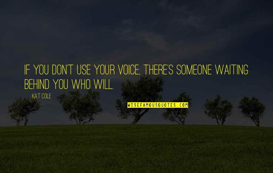 Someone Who Will Be There Quotes By Kat Cole: If you don't use your voice, there's someone
