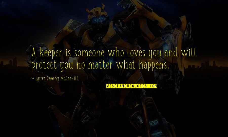 Someone Who Will Be There Quotes By Laura Camby McCaskill: A keeper is someone who loves you and