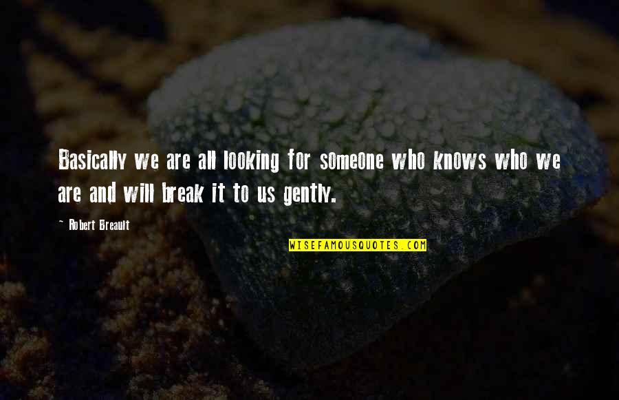 Someone Who Will Be There Quotes By Robert Breault: Basically we are all looking for someone who
