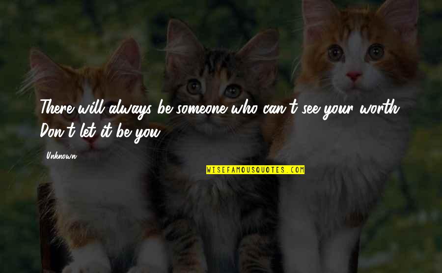 Someone Who Will Be There Quotes By Unknown: There will always be someone who can't see