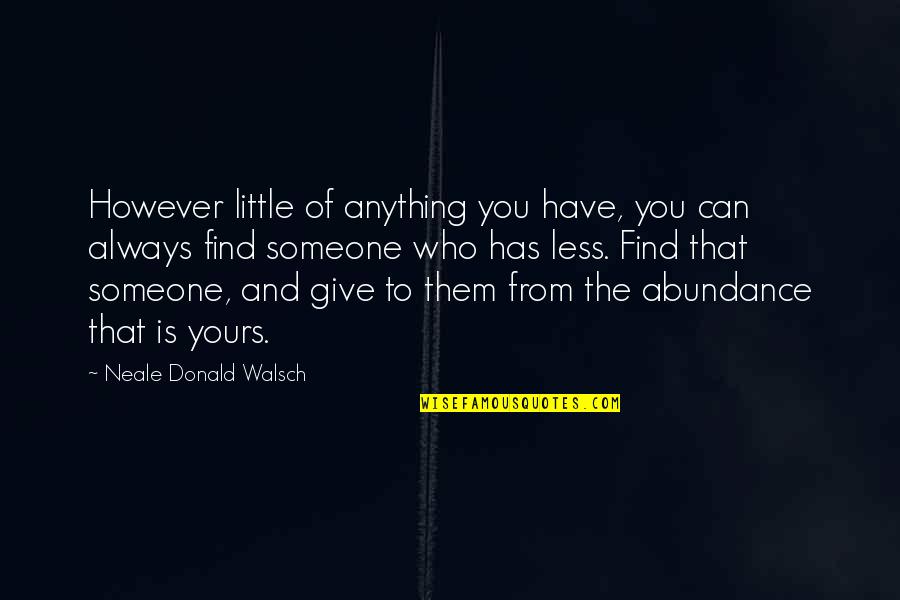 Someone Who You Can't Have Quotes By Neale Donald Walsch: However little of anything you have, you can