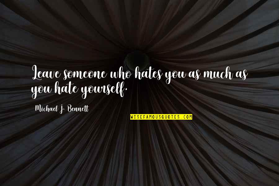 Someone Who You Hate Quotes By Michael J. Bennett: Leave someone who hates you as much as