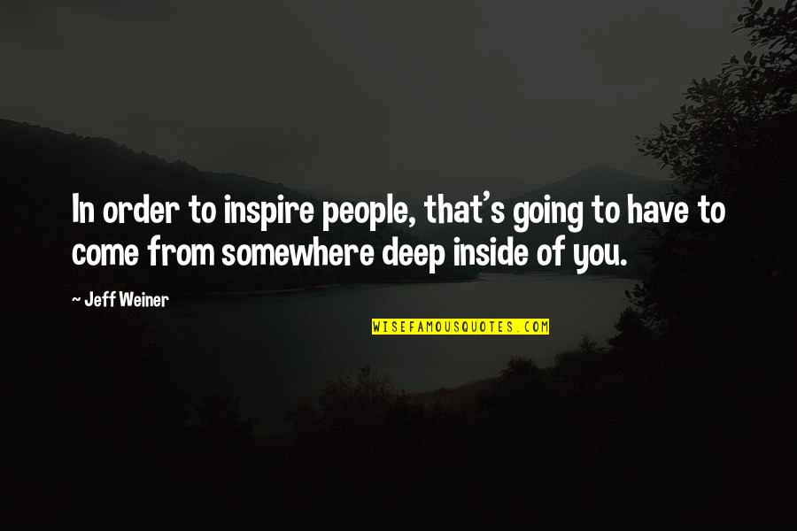 Someone Who'll Watch Over Me Quotes By Jeff Weiner: In order to inspire people, that's going to Someone Who'll Watch Over Me Quotes By Jeff Weiner: In order to inspire people, that's going to