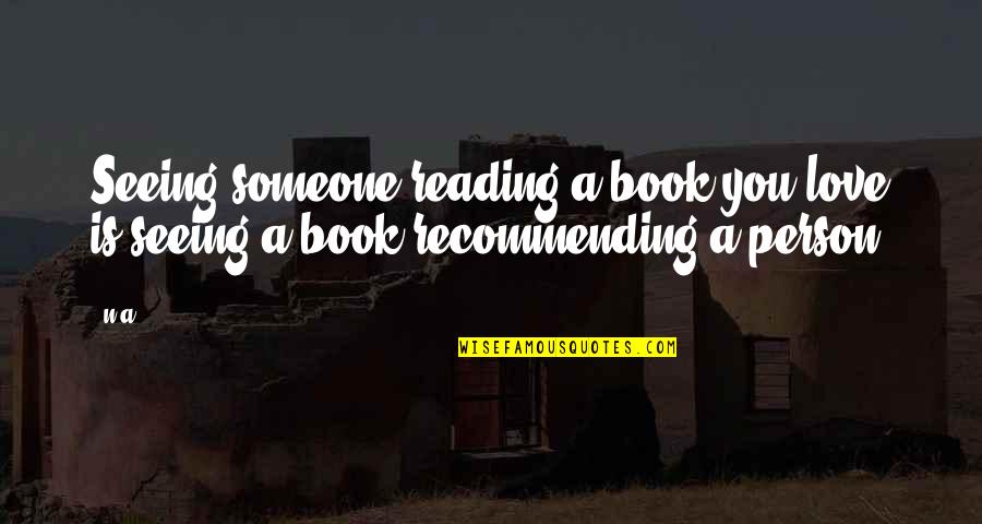 Someone Who'll Watch Over Me Quotes By N.a.: Seeing someone reading a book you love is