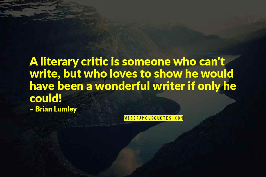 Someone Who's Been There For You Quotes By Brian Lumley: A literary critic is someone who can't write,