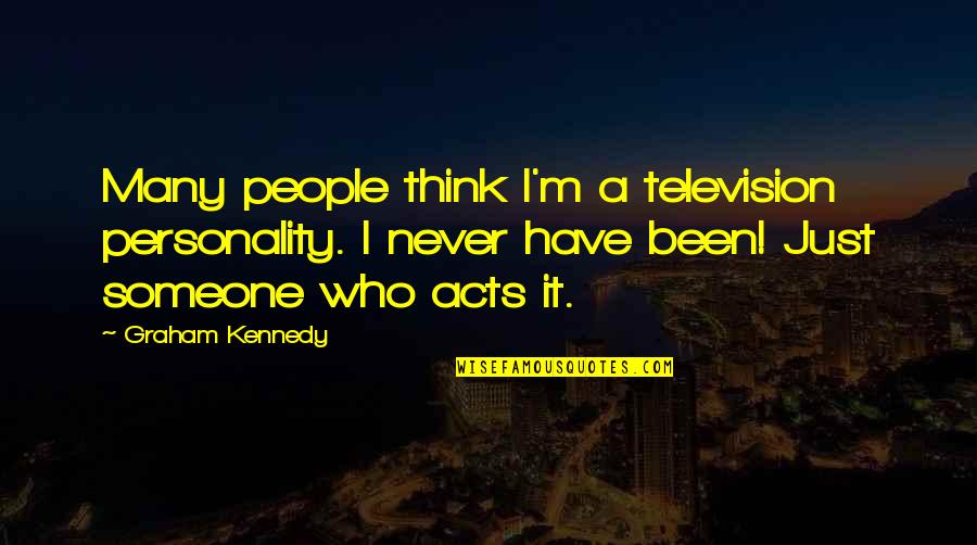 Someone Who's Been There For You Quotes By Graham Kennedy: Many people think I'm a television personality. I