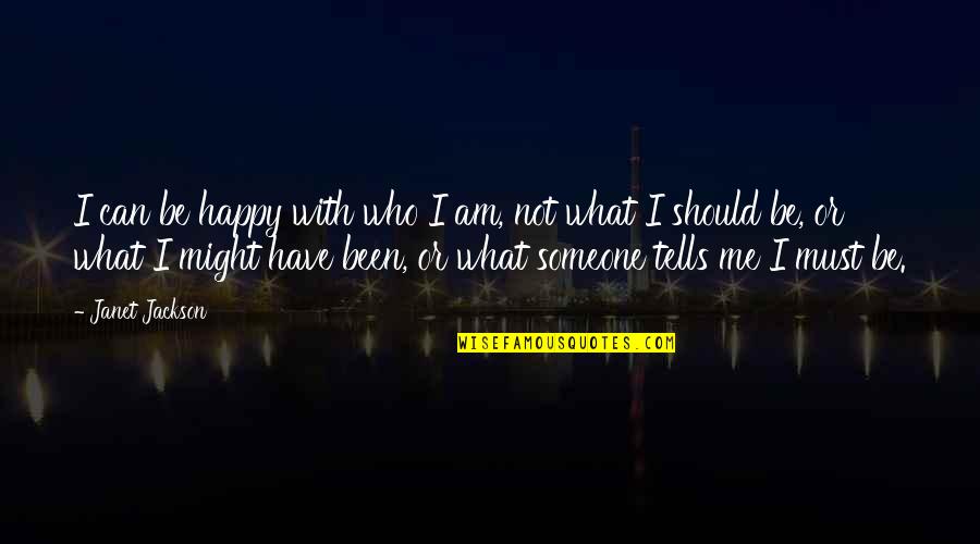 Someone Who's Been There For You Quotes By Janet Jackson: I can be happy with who I am,