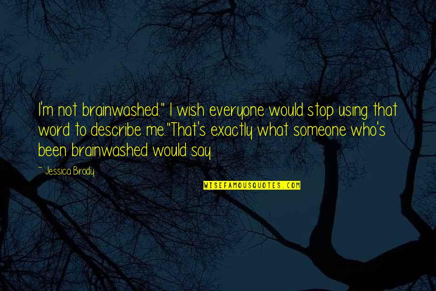 Someone Who's Been There For You Quotes By Jessica Brody: I'm not brainwashed." I wish everyone would stop
