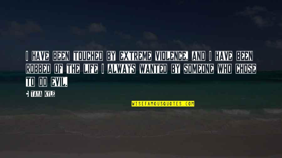 Someone Who's Been There For You Quotes By Taya Kyle: I have been touched by extreme violence, and