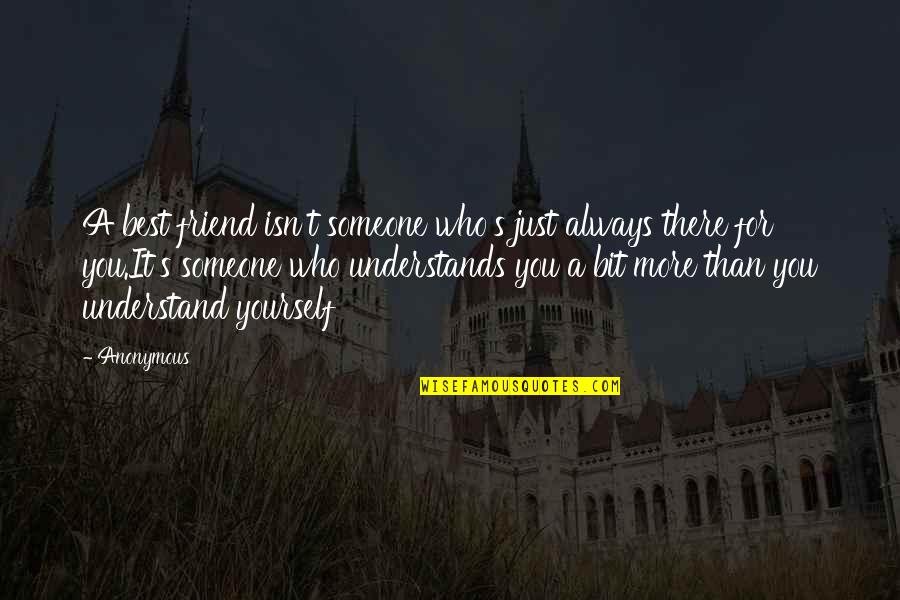 Someone Who's There For You Quotes By Anonymous: A best friend isn't someone who's just always Someone Who's There For You Quotes By Anonymous: A best friend isn't someone who's just always