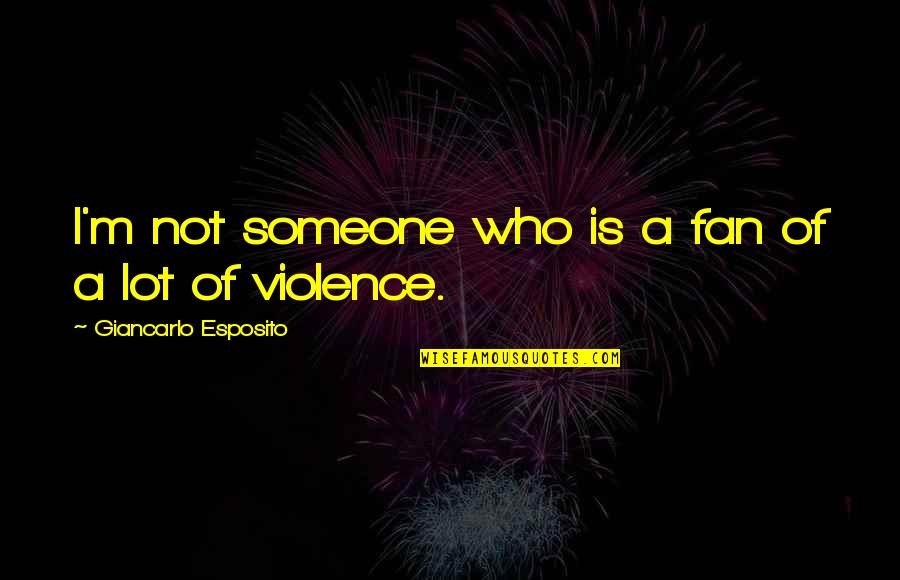 Someone Who's There For You Quotes By Giancarlo Esposito: I'm not someone who is a fan of Someone Who's There For You Quotes By Giancarlo Esposito: I'm not someone who is a fan of